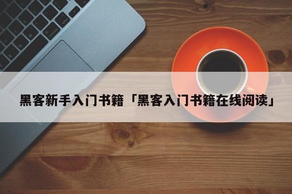 黑客新手入门书籍「黑客入门书籍在线阅读」「黑客零基础入门教程书籍必修」